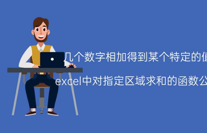 几个数字相加得到某个特定的值 excel中对指定区域求和的函数公式？